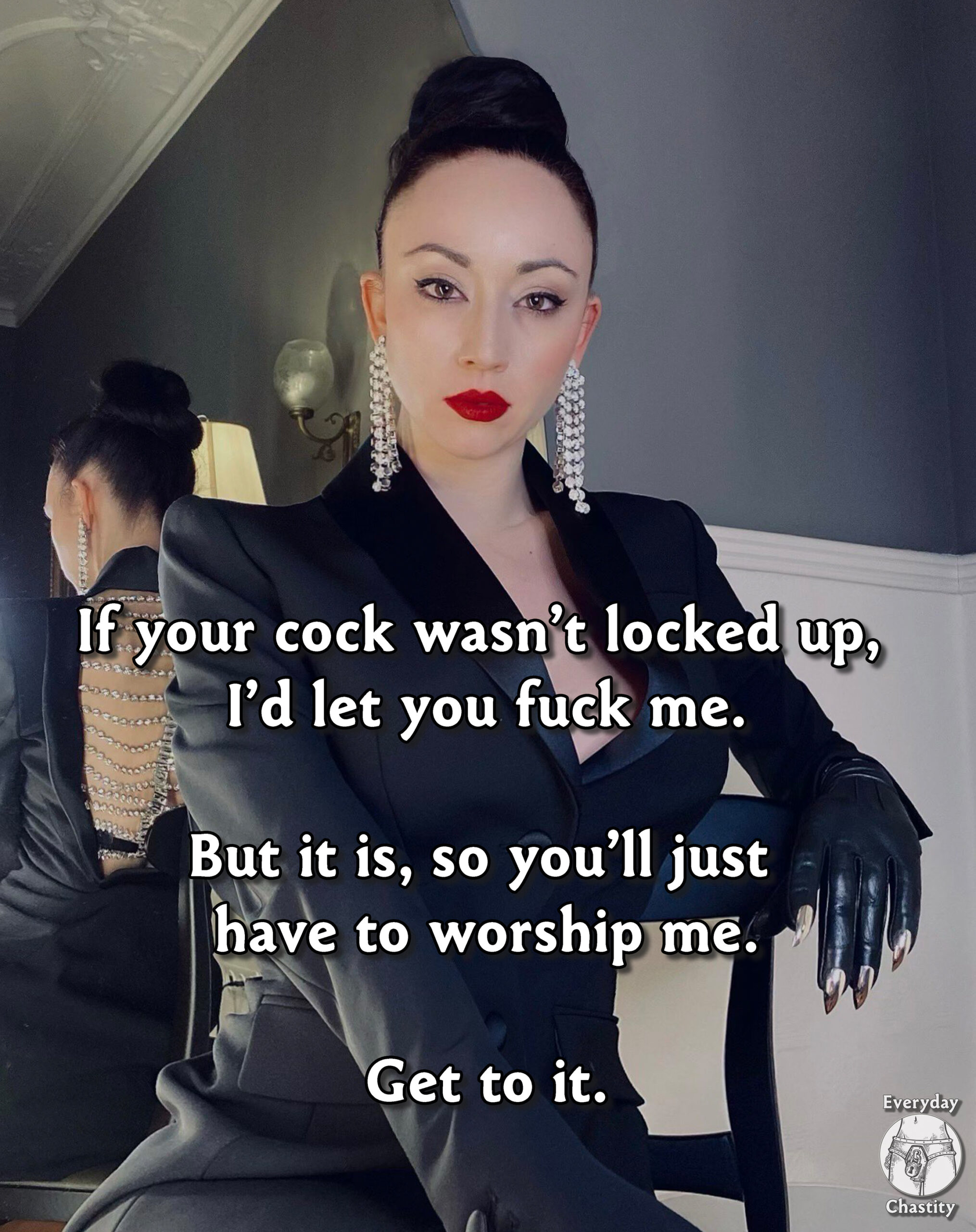 If your cock wasn't locked up, I'd let you fuck me. But it is, so you''ll just have to worship me. Get to it.